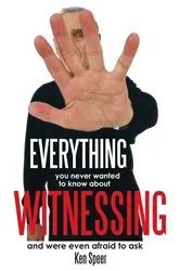 Book cover of Everything You Never Wanted to Know About Witnessing by Ken Speer