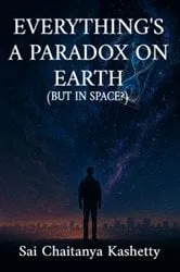 Book cover of EVERYTHING'S A PARADOX ON EARTH (BUT IN SPACE?) by Sai Chaitanya Kashetty