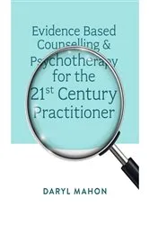 Book cover of Evidence Based Counselling & Psychotherapy for the 21st Century Practitioner by Daryl Mahon
