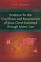 Book cover of Evidence for the Crucifixion and Resurrection of Jesus Christ Examined through Islamic Law by Suheil Madanat
