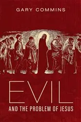 Book cover of Evil and the Problem of Jesus by Gary Commins