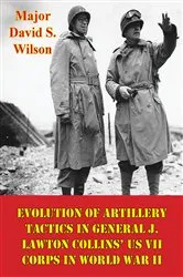 Book cover of Evolution Of Artillery Tactics In General J. Lawton Collins’ US VII Corps In World War II by Major David S. Wilson