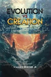 Book cover of EVOLUTION VS. CREATION by WALLACE BRAWNER JR.