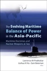 Book cover of Evolving Maritime Balance Of Power In The Asia-pacific, The: Maritime Doctrines And Nuclear Weapons At Sea by Lawrence Prabhakar