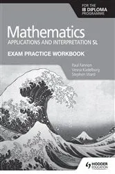Book cover of Exam Practice Workbook for Mathematics for the IB Diploma: Applications and interpretation SL by Paul Fannon