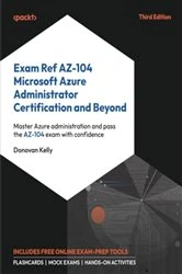 Book cover of Exam Ref AZ-104 Microsoft Azure Administrator Certification and Beyond by Donovan Kelly