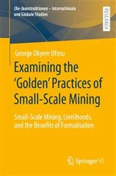 Book cover of Examining the ‘Golden’ Practices of Small-Scale Mining by George Okyere Ofosu