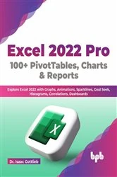 Book cover of Excel 2022 Pro 100 + PivotTables, Charts & Reports by Isaac Gottlieb