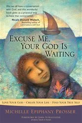 Book cover of Excuse Me, Your God Is Waiting by Michelle Epiphany Prosser