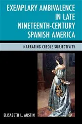 Book cover of Exemplary Ambivalence in Late Nineteenth-Century Spanish America by Elisabeth L. Austin