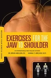 Book cover of Exercises for the Jaw to Shoulder - Release Your Kinetic Chain by Abelson, Brian James, DC., Dr.