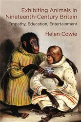 Book cover of Exhibiting Animals in Nineteenth-Century Britain by H. Cowie