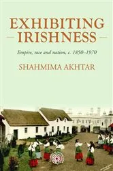 Book cover of Exhibiting Irishness by Shahmima Akhtar