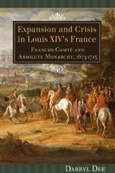 Book cover of Expansion and Crisis in Louis XIV's France by Darryl Dee