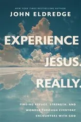Book cover of Experience Jesus. Really by John Eldredge