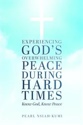 Book cover of Experiencing God's Overwhelming Peace During Hard Times by Pearl Nsiah-Kumi