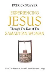 Book cover of Experiencing Jesus Through The Eyes of The Samaritan Woman by Patrick Sawyer