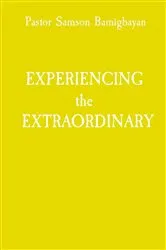 Book cover of EXPERIENCING the EXTRAORDINARY by Pastor Samson Bamigbayan