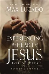 Book cover of Experiencing the Heart of Jesus for 52 Weeks Revised and Updated by Max Lucado