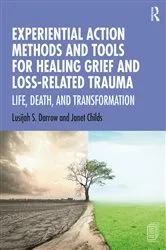 Book cover of Experiential Action Methods and Tools for Healing Grief and Loss-Related Trauma by Lusijah S. Darrow