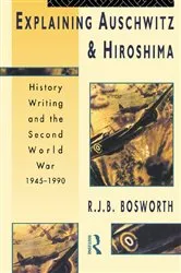 Book cover of Explaining Auschwitz and Hiroshima by Richard J. B. Bosworth