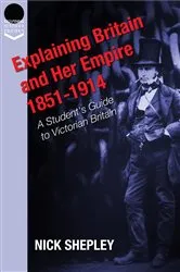 Book cover of Explaining Britain and Her Empire by Nick Shepley