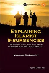 Book cover of Explaining Islamist Insurgencies: The Case Of Al-jamaah Al-islamiyyah And The Radicalisation Of The Poso Conflict, 2000-2007 by Muhammad Tito Karnavian