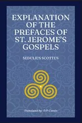 Book cover of Explanation of the Prefaces of St. Jerome's Gospels by Sedulius Scottus