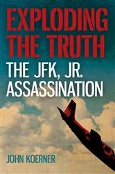 Book cover of Exploding the Truth: The JFK, Jr. Assassination by John Koerner