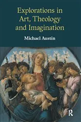 Book cover of Explorations in Art, Theology and Imagination by Michael Ridgwell Austin