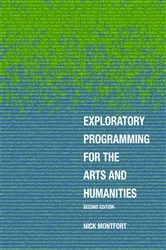 Book cover of Exploratory Programming for the Arts and Humanities, second edition by Nick Montfort