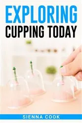 Book cover of EXPLORE CUPPING TODAY by Sienna Cook