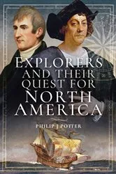 Book cover of Explorers and Their Quest for North America by Philip J. Potter