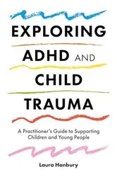 Book cover of Exploring ADHD and Child Trauma by Laura Hanbury