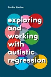 Book cover of Exploring and Working With Autistic Regression by Sophie Gaston