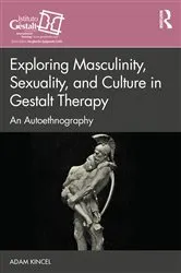 Book cover of Exploring Masculinity, Sexuality, and Culture in Gestalt Therapy by Adam Kincel