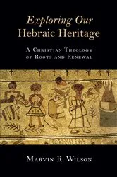 Book cover of Exploring Our Hebraic Heritage by Marvin R. Wilson