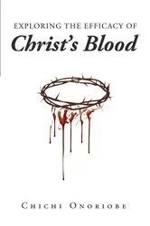 Book cover of Exploring the Efficacy of Christ's Blood by Chichi Onoriobe