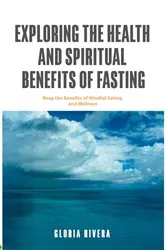 Book cover of Exploring The Health And Spiritual Benefits Of Fasting by Gloria I Rivera