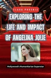 Book cover of Exploring the Life and Impact of Angelina Jolie by Elara Phoenix