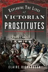 Book cover of Exploring the Lives of Victorian England's Prostitutes by Claire Richardson