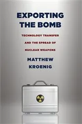 Book cover of Exporting the Bomb by Matthew H. Kroenig