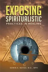 Book cover of Exposing Spiritualistic Practices in Healing (New Edition) by Noyes, Edwin, A.