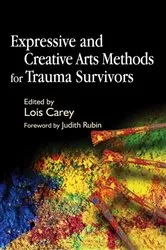Book cover of Expressive and Creative Arts Methods for Trauma Survivors by Lois Carey