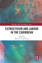 Book cover of Extractivism and Labour in the Caribbean by Dennis C. Canterbury