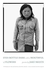 Book cover of Eyes Bottle Dark with a Mouthful of Flowers by Skeets Jake