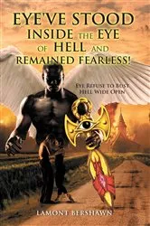 Book cover of Eye've Stood Inside the Eye of Hell and Remained Fearless! by Lamont Bershawn