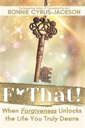 Book cover of F* That! When Forgiveness Unlocks the Life You Truly Desire by Ronnie Cyrus-Jackson