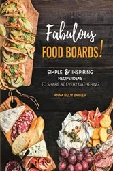 Book cover of Fabulous Food Boards! by Anna Helm Baxter