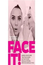 Book cover of Face It! Harsh Skincare Truths Every Esthetician Should Know... And So Should You by Unknown
